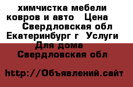 химчистка мебели, ковров и авто › Цена ­ 100 - Свердловская обл., Екатеринбург г. Услуги » Для дома   . Свердловская обл.
